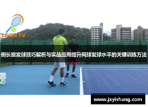 侧长旋发球技巧解析与实战应用提升网球发球水平的关键训练方法
