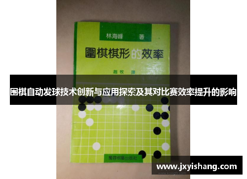 围棋自动发球技术创新与应用探索及其对比赛效率提升的影响