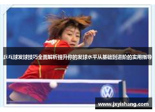 乒乓球发球技巧全面解析提升你的发球水平从基础到进阶的实用指导