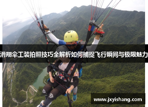 滑翔伞工装拍照技巧全解析如何捕捉飞行瞬间与极限魅力