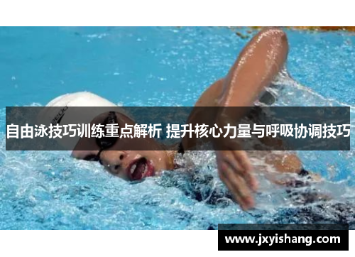 自由泳技巧训练重点解析 提升核心力量与呼吸协调技巧
